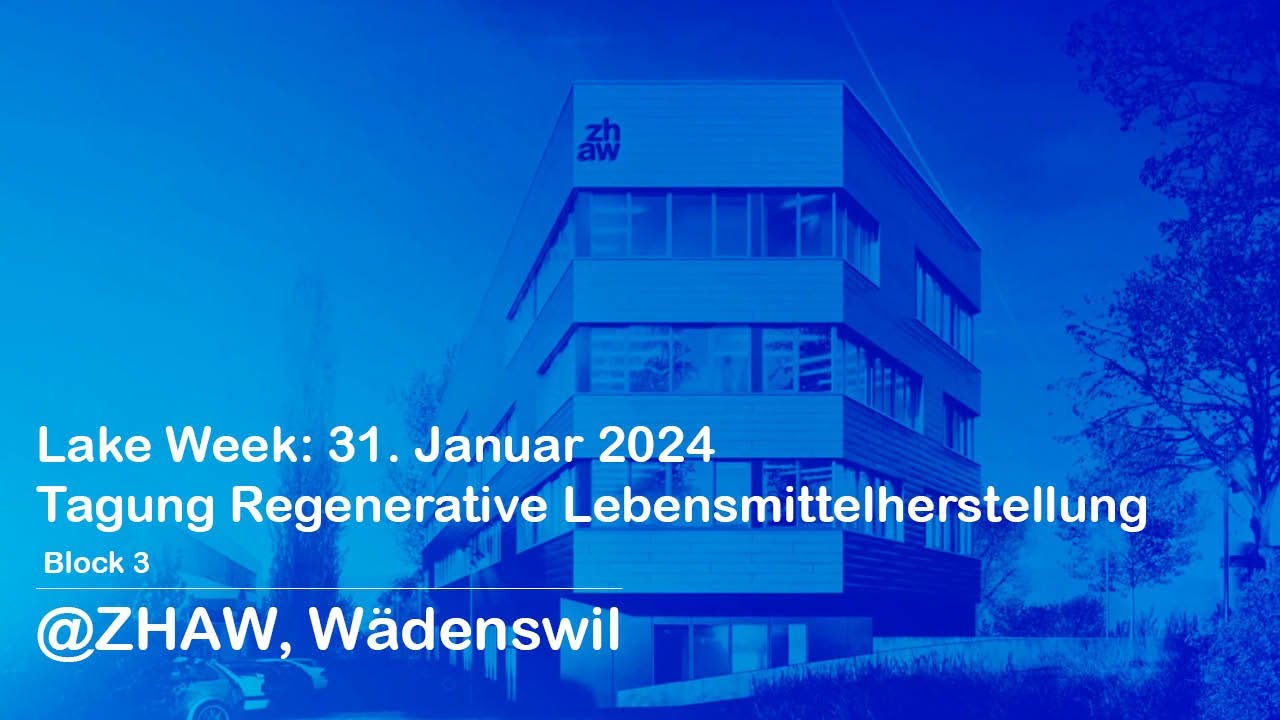 Lake Week: 31. Januar 2024 / Tagung Regenerative Lebensmittelherstellung @ZHAW, Wädenswil