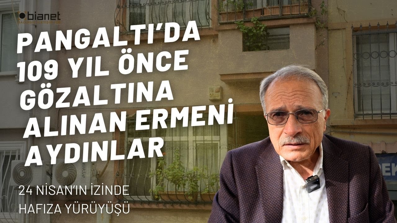 24 Nisan 1915 Hafıza Yürüyüşü | Pangaltı’da 109 yıl önce gözaltına alınan Ermeni aydınların evleri