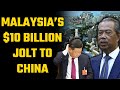 Malaysia kicks China out of a $10 Billion project