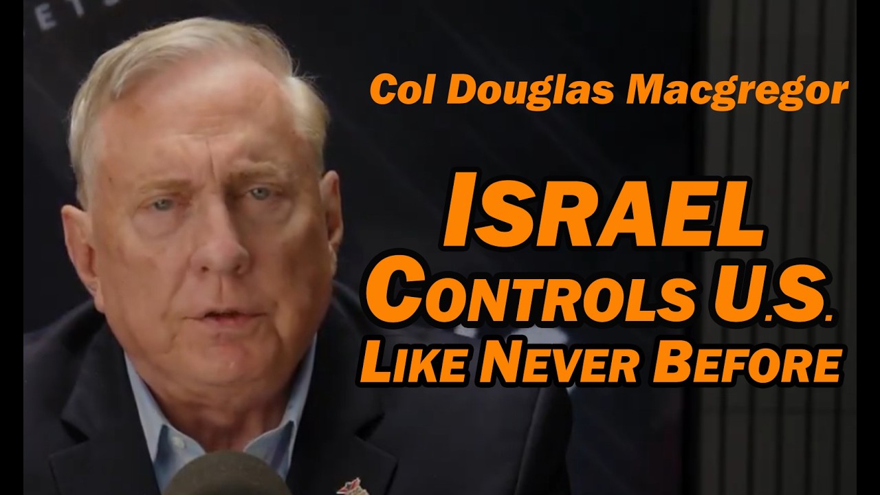 Col Douglas Macgregor: Israel Controls the US Like Never Before