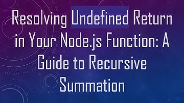 Resolving Undefined Return in Your Node.js Function: A Guide to Recursive Summation