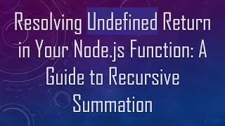 Resolving Undefined Return in Your Node.js Function: A Guide to Recursive Summation