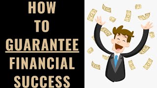 How to Practically GUARANTEE Financial Success