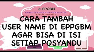 CARA TAMBAH USER NAME DI EPPGBM AGAR BISA DI INPUT SETIAP POSYANDU