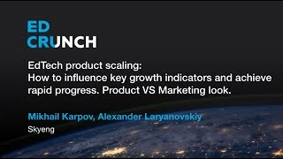 EdCrunch 2018 - Skyeng - EdTech product scaling: Product VS Marketing look.