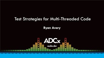 Test Strategies for Multi-Threaded Code - Ryan Avery - ADCx SF