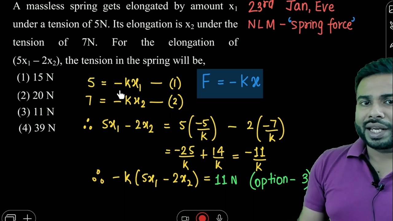 A massless spring gets elongated by amount x1 under a tension of 5 N . Its elongation is x2 under th