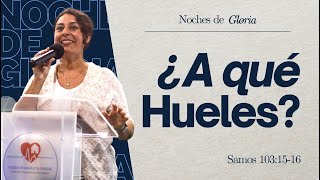 ¿A QUE HUELES - Salmos 103:15-16 - Noches de Gloria - Pili Dominguez