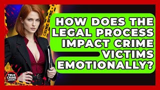 How Does The Legal Process Impact Crime Victims Emotionally? - True Crime Lovers