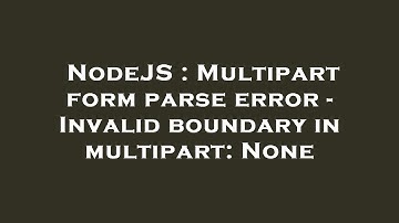 NodeJS : Multipart form parse error - Invalid boundary in multipart: None