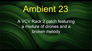 Ambient 23 - A VCV Rack 2 patch featuring a mixture of drones and a broken melody