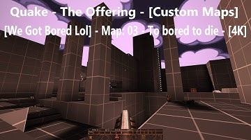 Quake - The Offering - [We Got Bored Lol] - Map: 03 - To bored to die - [4K] - [100%]