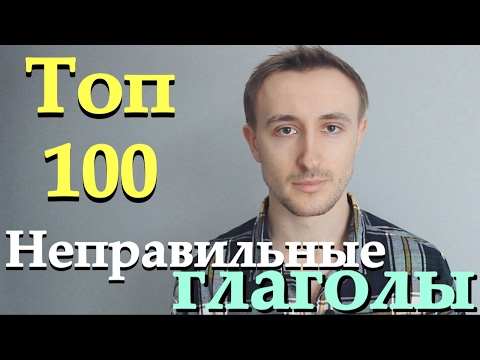 НЕПРАВИЛЬНЫЕ ГЛАГОЛЫ. ТОП 100