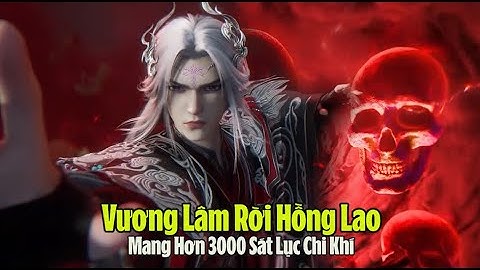 Tiên Nghịch: Vương Lâm bước ra Hồng Lao mang hơn ba nghìn sát lục chi khí,  Mặc Lệ Hải sững sờ