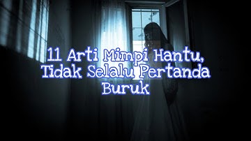 11 Arti Mimpi Hantu Dan Maknanya, Tidak Selamanya Merupakan Pertanda Buruk!