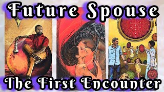 Your✨FIRST ENCOUNTER✨With Your FUTURE SPOUSE??ALL You Need To Know? pickacard tarot
