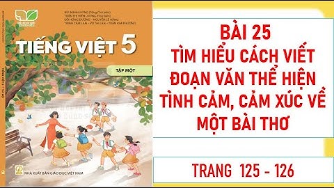 TIẾNG VIỆT LỚP 5 TẬP 1: BÀI 25:TÌM HIỂU CÁCH VIẾT ĐOẠN VĂN THỂ HIỆN TÌNH CẢM, CẢM XÚC VỀ MỘT BÀI THƠ