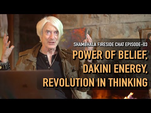 Power of Belief, Dakini Energy, Revolution in Thinking. Shambhala Fire Side Chat-Ep-03