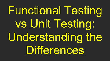 Functional Testing vs Unit Testing: Understanding the Differences