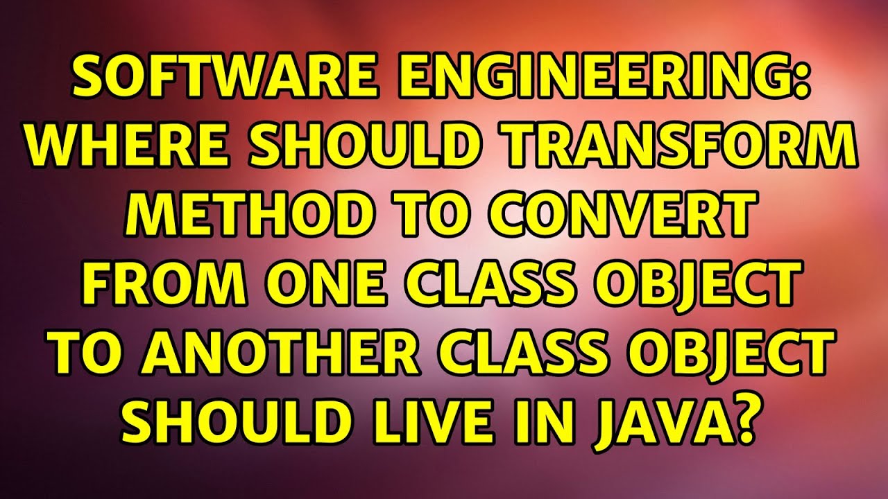 Where Should Transform Method To Convert From One Class Object To where-should-transform-method-to-convert-from-one-class-object-to