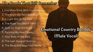 The Roads That Still Remember ❤️| Emotional Country Ballads (Male Vocal)