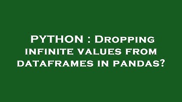 PYTHON : Dropping infinite values from dataframes in pandas?