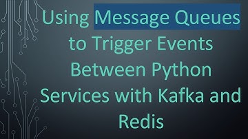 Using Message Queues to Trigger Events Between Python Services with Kafka and Redis