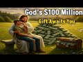 God Message Now:“God is About to Bless You with $100 Million”