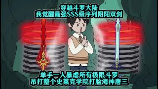 穿越斗罗大陆我觉醒最强SSS级序列阴阳双剑，单手一人暴虐所有极限斗罗吊打整个史莱克学院打脸海神唐三