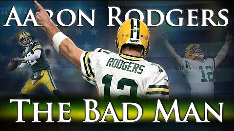 Aaron Rodgers - The Bad Man