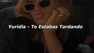 Yuridia - Te Estabas Tardando 💔|| LETRA