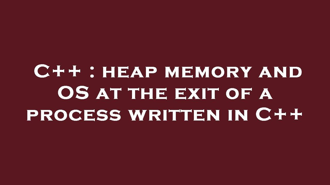C++ : heap memory and OS at the exit of a process written in C++ - YouTube