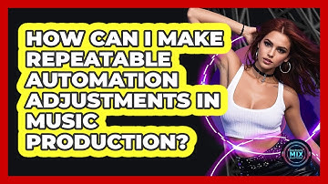 How Can I Make Repeatable Automation Adjustments In Music Production? - Electronic Mix Masters