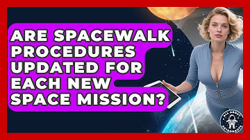 Are Spacewalk Procedures Updated for Each New Space Mission? | All About Astronauts News