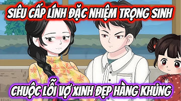 Siêu Cấp Lính Đặc Nhiệm Trọng Sinh Chuộc Lỗi Vợ Xinh Đẹp Hàng Khủng | KK VietSub