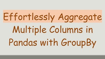 Effortlessly Aggregate Multiple Columns in Pandas with GroupBy