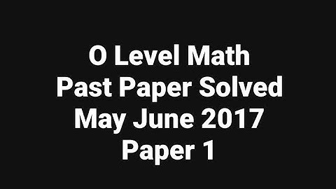 O Level Math Past Paper May June P1 Solved by Sir Ahsan Abdullah Patel Part 1