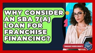Why Consider An SBA 7(a) Loan For Franchise Financing? - Franchisee Insider Insights