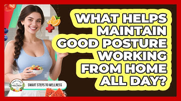What Helps Maintain Good Posture Working From Home All Day? - Smart Steps to Wellness