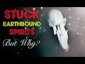 I MAKE CONTACT with EarthBound and Children Spirits. WHY ARE THEY STUCK?