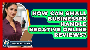 How Can Small Businesses Handle Negative Online Reviews? - Small Biz Success Hub