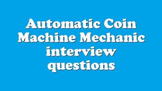 Automatic Coin Machine Mechanic interview questions