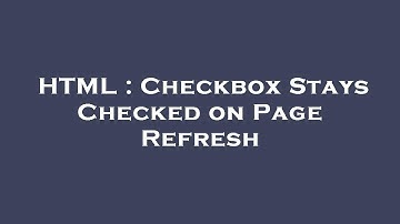 HTML : Checkbox Stays Checked on Page Refresh