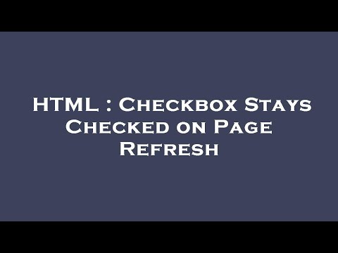 HTML : Checkbox Stays Checked on Page Refresh