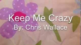 Video thumbnail of "Keep Me Crazy, Chris Wallace lyrics"