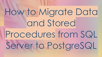 How to Migrate Data and Stored Procedures from SQL Server to PostgreSQL