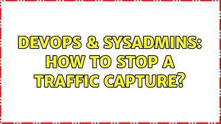 Famous DevOps & SysAdmins: How to stop a traffic capture? Net Worth