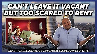 Can’t Leave It Vacant But Too Scared To Rent (Peel Region Real Estate Market Update)