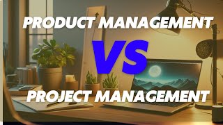 Product Management vs Project Management Explained