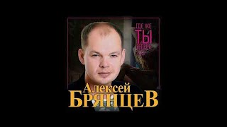 Алексей Брянцев - Где Же Ты Теперь/Премьера 2021